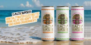 How SaltyWater Electrolyte Drink Helps You Adapt to Hot Weather